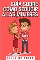 Guía sobre cómo seducir a las mujeres: Consejos y ejemplos sobre cómo conseguir una novia, incluso si eres tímido y torpe B09CKN8BV8 Book Cover