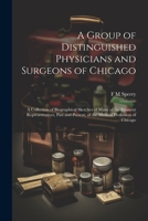 A Group of Distinguished Physicians and Surgeons of Chicago; a Collection of Biographical Sketches of Many of the Eminent Representatives, Past and Present, of the Medical Profession of Chicago 1021918172 Book Cover