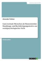 Ganz normale Menschen als Massenmörder. Handlungs- und Rechtfertigungsmotive aus sozialpsychologischer Sicht 366864456X Book Cover