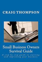 Small Business Owners Survival Guide: A Step by Step Guide to Starting and Improving Your Business 145633395X Book Cover