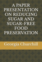 A PAPER PRESENTATION ON REDUCING SUGAR AND SUGAR-FREE FOOD PRESERVATION B0BJKWGGK5 Book Cover