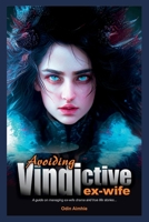 Avoiding vindictive ex-wife: A guide on managing ex-wife drama, and true life stories B0BYGQPHXM Book Cover
