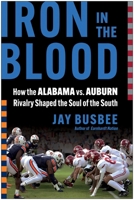 Iron in the Blood: How the Alabama vs. Auburn Rivalry Shaped the Soul of the South 1637747160 Book Cover