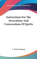 Instructions For The Invocations And Convocations Of Spirits 1425344941 Book Cover