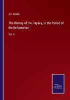 The History of the Papacy, to the Period of the Reformation: Vol. II 3375173172 Book Cover