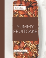 365 Yummy Fruitcake Recipes: A Yummy Fruitcake Cookbook for Effortless Meals B08PJPQGX3 Book Cover