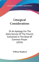 Liturgical Considerations: Or An Apology For The Daily Service Of The Church, Contained In The Book Of Common Prayer 1165536226 Book Cover