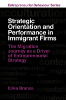 Strategic Orientation and Performance in Immigrant Firms: The Migration Journey as a Driver of Entrepreneurial Strategy (Entrepreneurial Behaviour) 1806864185 Book Cover