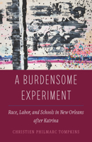 A Burdensome Experiment: Race, Labor, and Schools in New Orleans After Katrina Volume 18 0520400941 Book Cover