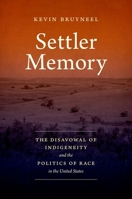 Settler Memory: The Disavowal of Indigeneity and the Politics of Race in the United States 1469665239 Book Cover