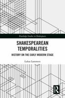 Shakespearean Temporalities: History on the Early Modern Stage 0367591871 Book Cover