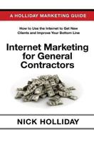 Internet Marketing for General Contractors: Advertising Your General Contracting Firm Online Using a Website, Google, Facebook, YouTube, Angie's List, LinkedIn, Search Engine Optimization, and More! 1456475576 Book Cover