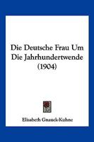 Die Deutsche Frau Um Die Jahrhundertwende (1904) 1275883710 Book Cover