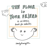 The Floor Is Your Friend: A children's book for adults 195219444X Book Cover