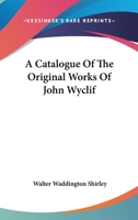 A Catalogue of the Original Works of John Wyclif 1017917477 Book Cover