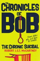 The Chronicles of Bob: The Chronic Suicidal 0998393061 Book Cover