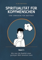 Spiritualität für Kopfmenschen - Eine Sinnsuche für Skeptiker (Band 1): Wie man die Realität einer geistigen Welt beweisen kann (German Edition) 3384260740 Book Cover