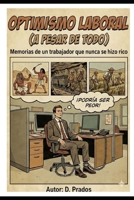 OPTIMISMO LABORAL (A PESAR DE TODO): Memorias de un trabajador que nunca se hizo rico (Spanish Edition) B0GQNW4WR5 Book Cover
