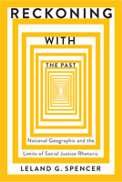 Reckoning with the Past: National Geographic and the Limits of Social Justice Rhetoric 1611865719 Book Cover