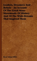 Leaders, Dreamers and Rebels - An Account of the Great Mass-Movements of History and of the Wish-Dreams That Inspired Them 1444650815 Book Cover