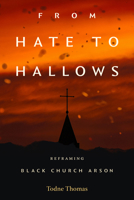 From Hate to Hallows: Reframing Black Church Arson 1478034386 Book Cover