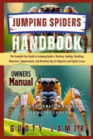 Jumping Spiders Handbook: The Complete Care Guide To Jumping Spiders: Housing, Feeding, Handling, Behaviour, Temperament, And Breeding Tips For Beginn B0FGJJ6R8W Book Cover