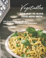 New Way to Make Your Meal with Vegetables: Get Creative with Our Recipes and Spice Up Your Meals with Vegetables B08FKSFJYL Book Cover