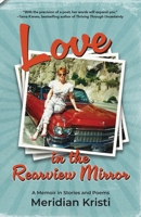 Love in the Rearview Mirror: a memoir in stories and poems 1958808350 Book Cover
