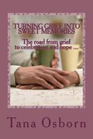 Turning Grief Into Sweet Memories: The Road from Grief to Celebration and Hope ... 0991472624 Book Cover