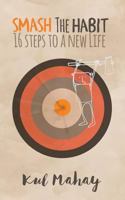 Smash The Habit: 16 Steps To A New Life 1515295923 Book Cover