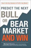 Predict the Next Bull or Bear Market and Win: How to Use Key Indicators to Profit in Any Market 1440571716 Book Cover