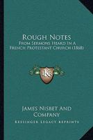 Rough Notes: From Sermons Heard In A French Protestant Church 1104460416 Book Cover