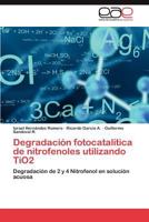 Degradación fotocatalítica de nitrofenoles utilizando TiO2: Degradación de 2 y 4 Nitrofenol en solución acuosa 3847360523 Book Cover
