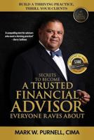 Secrets to become a Trusted Financial Advisor Everyone Raves About: Building a Thriving Practice, Thrill Your Clients 1986938948 Book Cover