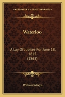 Waterloo: A Lay Of Jubilee For June 18, 1815 1165755211 Book Cover