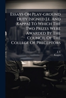 Essays On Play-ground Duty [signed J.e. And Kappa] To Which The Two Prizes Were Awarded By The Council Of The College Of Preceptors 1246135612 Book Cover