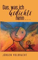 Das, was ich Gedichte nenn ...: Volligedichte 3735715494 Book Cover