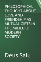 PHILOSOPHICAL THOUGHT ABOUT LOVE AND FRIENDSHIP AS MUTUAL GIFTS IN THE MILIEU OF MODERN SOCIETY B0F8V6MXZ7 Book Cover