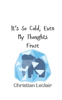 It's So Cold, Even My Thoughts Froze 9916941491 Book Cover