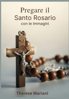 Pregare il Santo Rosario: con le Immagini: "Guida Illustrata alla Preghiera del Rosario" (Italian Edition) B0FRXH7RPZ Book Cover