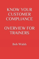 KNOW YOUR CUSTOMER COMPLIANCE OVERVIEW FOR TRAINERS B086FVDXKC Book Cover