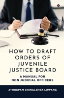 How to Draft Orders of Juvenile Justice Board: A Manual for Non Judicial Officers B0F2TT4879 Book Cover