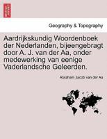 Aardrijkskundig Woordenboek der Nederlanden, bijeengebragt door A. J. van der Aa, onder medewerking van eenige Vaderlandsche Geleerden. Eerste Deel 1241458413 Book Cover