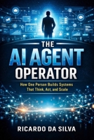 The AI Agent Operator: How One Person Builds Systems That Think, Act, and Scale B0GQ9XK9TM Book Cover