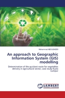 An approach to Geographic Information System (GIS) modelling: Determination of the quickest route for vegetables delivery in agricultural sector, case study Kuala Lumpur 6203840564 Book Cover