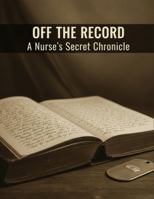 Off The Record: A Nurse'S Secret Chronicle B0G52GZQ5B Book Cover