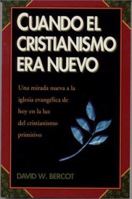Cuando El Cristianismo Era Nuevo: Una Mirada Nueva a la Iglesia Evangelica de Hoy En La Luz del Chistianismo Primitivo 092472207X Book Cover