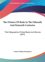 The Printers Of Basle In The Fifteenth And Sixteenth Centuries: Their Biographies, Printed Books And Devices 1104398370 Book Cover