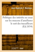 Politique Des Intérêts Ou Essai Sur Les Moyens d'Améliorer Le Sort Des Travailleurs 2329879024 Book Cover