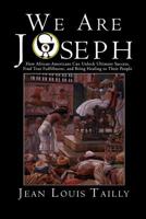 We Are Joseph: How African-Americans Can Unlock Ultimate Success, Find True Fulfillment, and Bring Healing to Their People 143630413X Book Cover